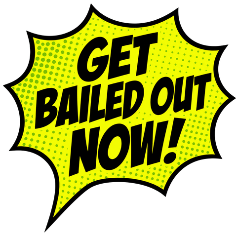 Get Bailed Out Now